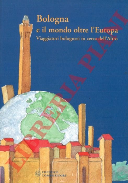 Bologna e il mondo oltre l'Europa. Viaggiatori bolognesi in cerca …