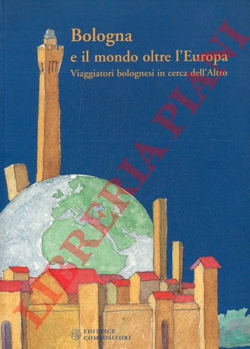 Bologna e il mondo oltre l'Europa. Viaggiatori bolognesi in cerca …