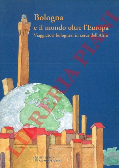 Bologna e il mondo oltre l'Europa. Viaggiatori bolognesi in cerca …