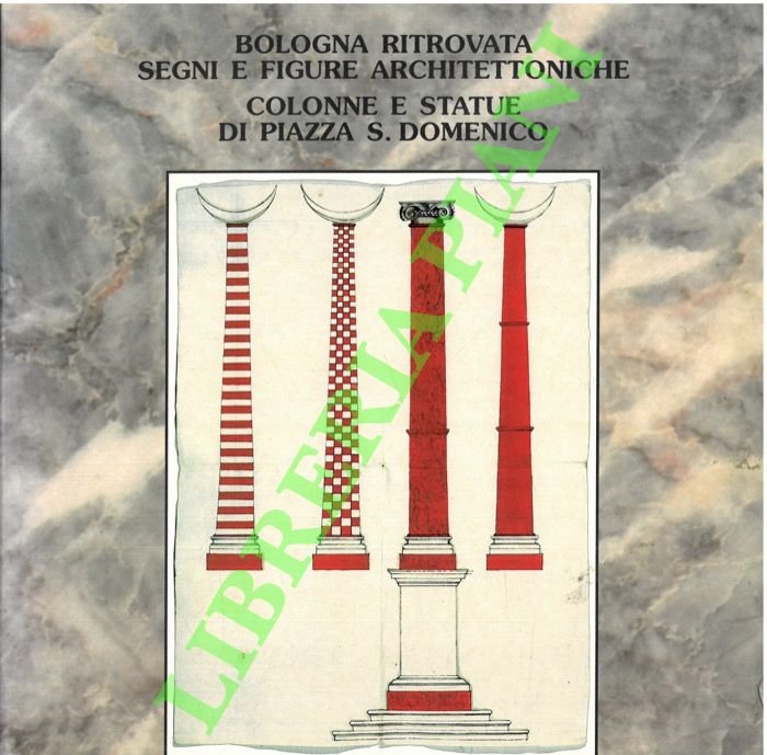 Bologna ritrovata. Segni e figure architettoniche: colonne e statue di piazza S. Domenico.