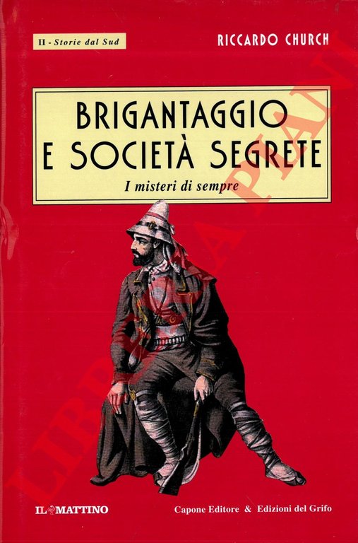 Brigantaggio e società segrete. Dai ricordi del Generale R. Church Governatore della Terra di Bari e Terra d'Otranto Comandante dell'esercito napoletano in Sicilia, ec. Ec.