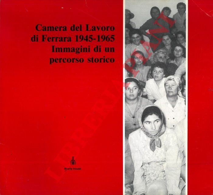 Camera del Lavoro di Ferrara 1945-1965. Immagini di un percorso …