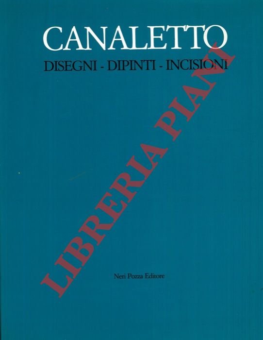Canaletto. Disegni - Dipinti - Incisioni.
