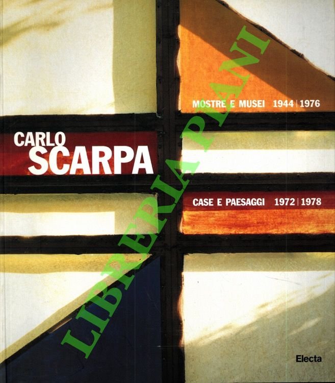 Carlo Scarpa. Mostre e Musei 1944/1976. Case e paesaggi 1972/1978.