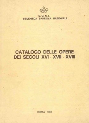 Catalogo delle opere dei secoli XVI - XVII - XVIII.