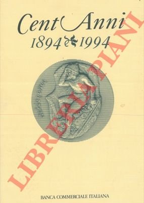 Cent'anni, 1894 – 1994. La Banca Commerciale e l'economia italiana.