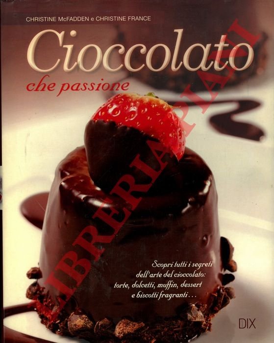 Cioccolato che passione. Con più di 200 ricette.