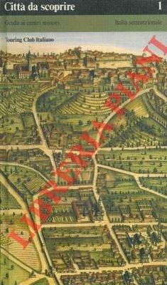 Città da scoprire. Guida ai centri minori. Italia settentrionale. Italia …