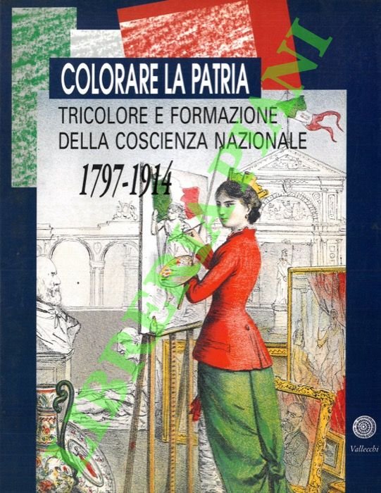 Colorare la Patria. Tricolore e formazione della coscienza nazionale. 1797-1914.