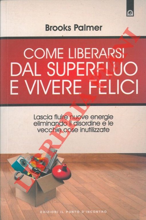 Come liberarsi dal superfluo e vivere felici.