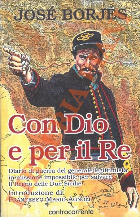 Con Dio e per il Re. Diario di guerra del generale legittimista in missione impossibile per salvare il Regno delle Due Sicilie.