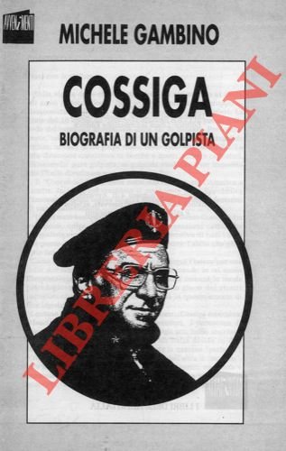 Cossiga. Biografia di un golpista.