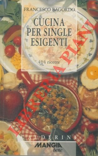 Cucina per single esigenti. 414 ricette.