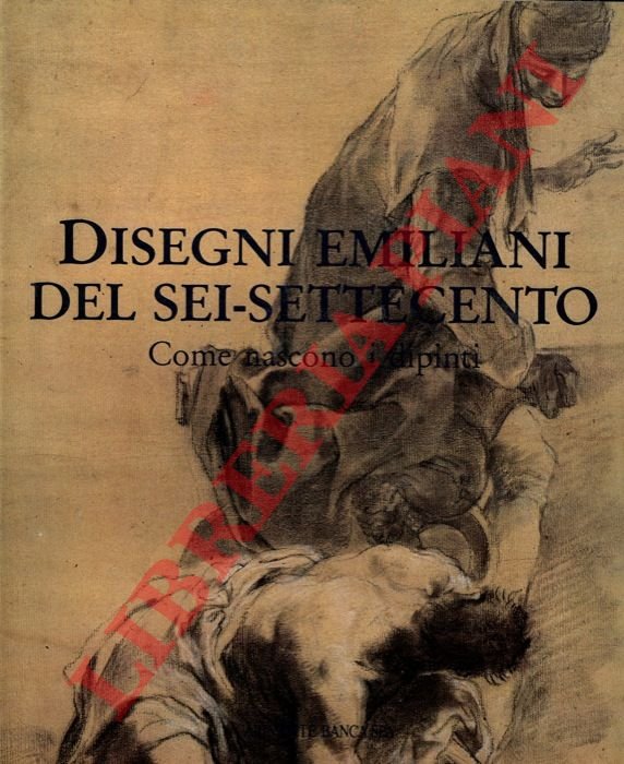 Disegni emiliani del sei-settecento. Come nascono i dipinti.