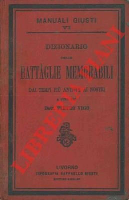 Dizionario delle battaglie memorabili dai tempi più antichi ai nostri.