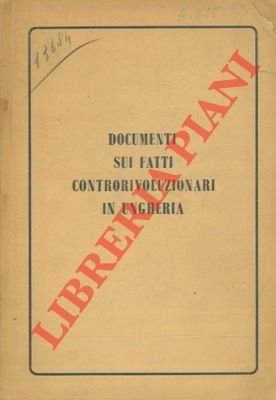 Documenti sui fatti controrivoluzionari in Ungheria.
