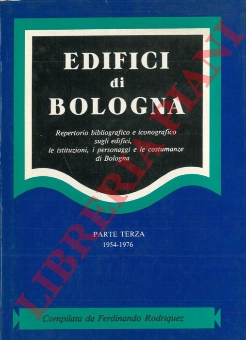 Edifici di Bologna. Repertorio bibliografico e iconografico sugli edifici, le …