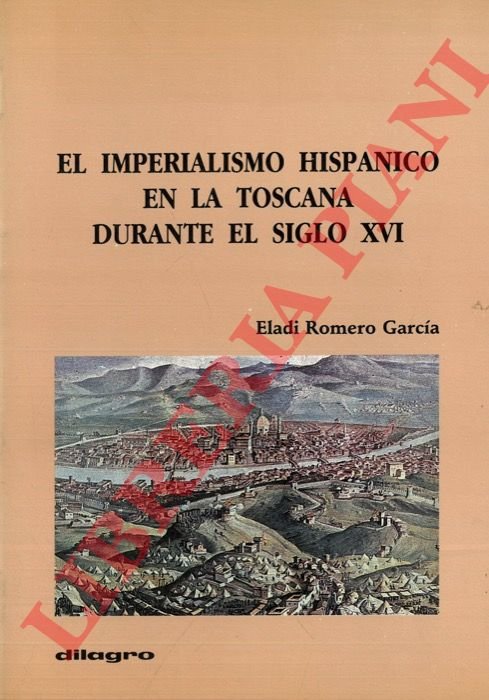 El imperialismo hispanico en la Toscana durante el siglo XVI.