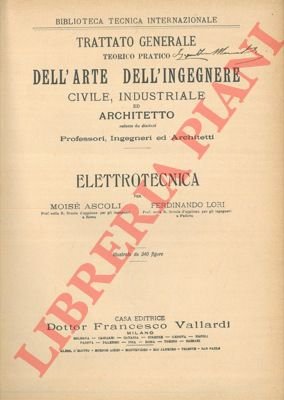 Elettrotecnica. Trattato generale teorico pratico dell'arte dell'ingegnere civile, industriale ed …