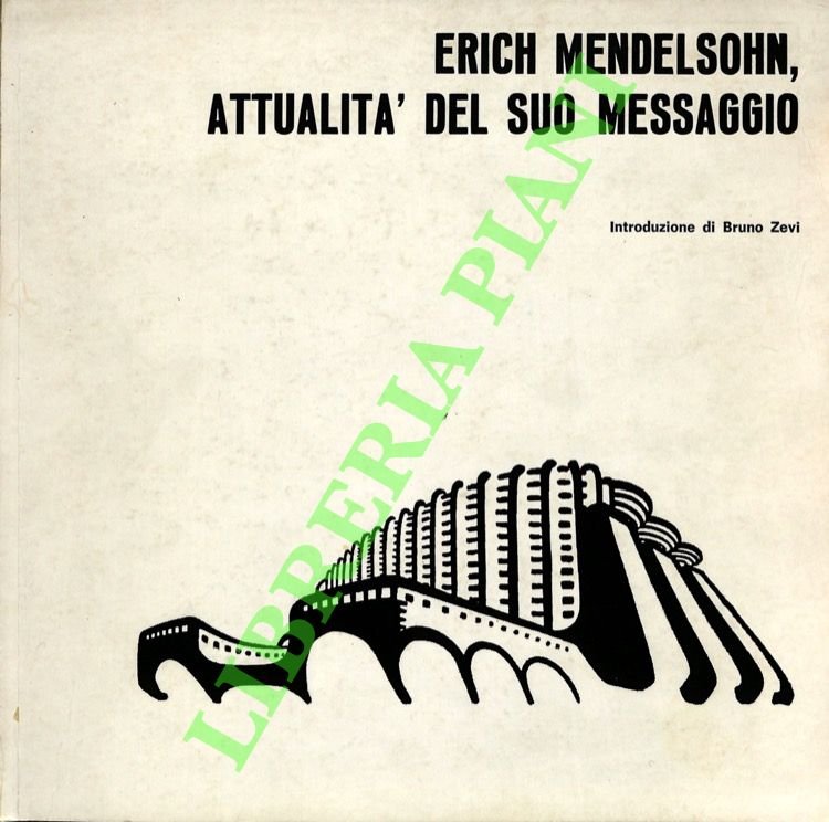 Erich Mendelsohn, attualità del suo messaggio. Introduzione di Bruno Zevi.