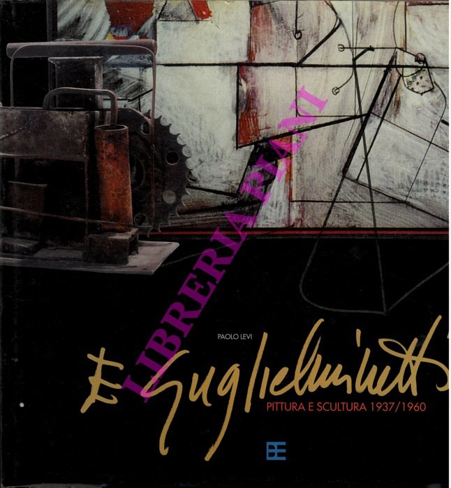 Eugenio Guglielminetti. I volume. Pittura e scultura. 1937/1960.