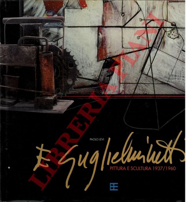 Eugenio Guglielminetti. I volume. Pittura e scultura. 1937/1960.