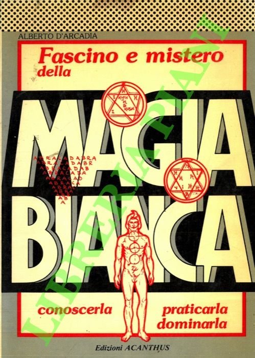 Fascino e mistero della Magia Bianca. Conoscerla, praticarla, dominarla.