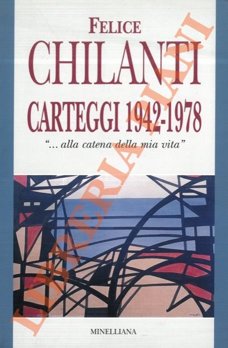 Felice Chilanti. Carteggi 1942-1978. "…alla catena della mia vita".