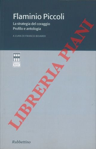 Flaminio Piccoli. La strategia del coraggio. Profilo e antologia.