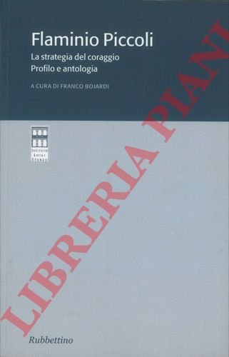 Flaminio Piccoli. La strategia del coraggio. Profilo e antologia.
