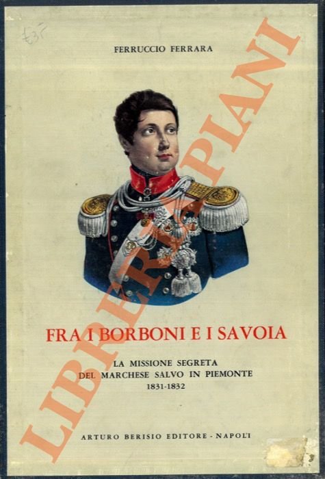 Fra i Borboni e i Savoia. La missione segreta del marchese Salvo in Piemonte. 1831-1832.