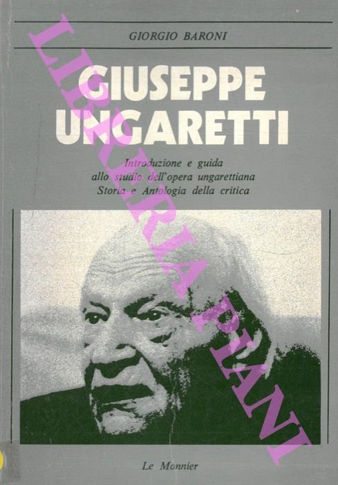 Giuseppe Ungaretti. Introduzione e guida allo studio dell'opera Ungarettiana. Storia …