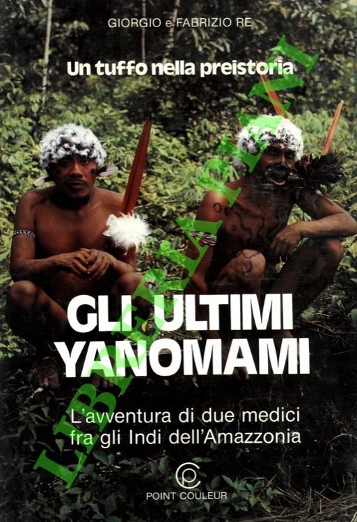 Gli ultimi Yanomani. L'avventura di due medici fra gli Indi …