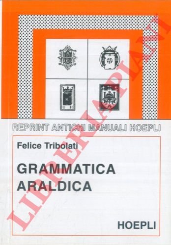 Grammatica araldica ad uso degli italiani. Nuova edizione con introd. …