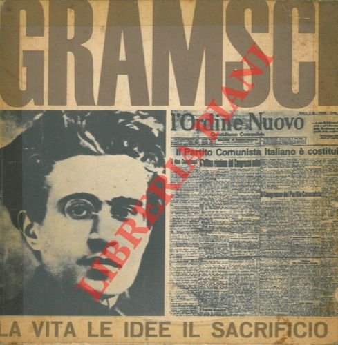 Gramsci. La vita le idee il sacrificio.