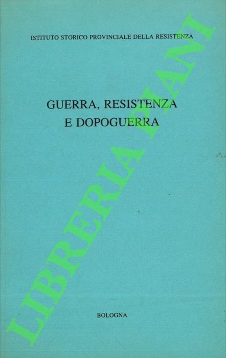Guerra, Resistenza, dopoguerra.