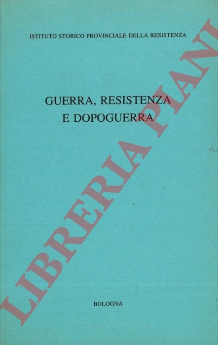 Guerra, Resistenza, dopoguerra.