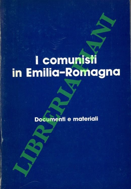 I comunisti in Emilia Romagna. Documenti e materiali.