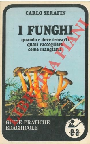 I funghi quando e dove trovarli, quali raccogliere come mangiarli.