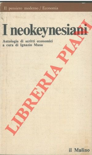 I neokeynesiani. Antologia di scritti economici.