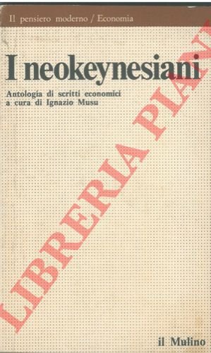 I neokeynesiani. Antologia di scritti economici.