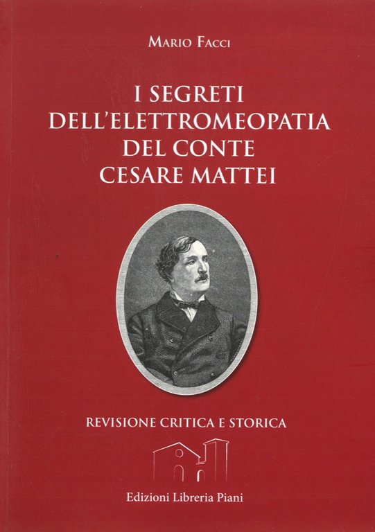 I segreti dell'elettromeopatia del conte Cesare Mattei. Revisione critica e …