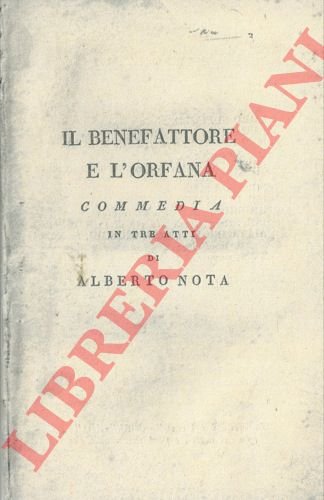 Il benefattore e l'orfana. Commedia in tre atti.
