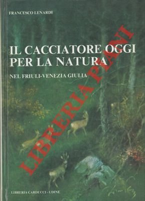 Il cacciatore oggi per la natura nel Friuli-Venezia Giulia.