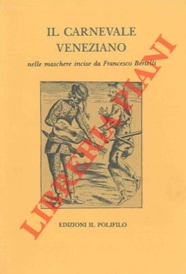 Il carnevale veneziano nelle maschere incise da Francesco Bertelli.