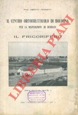 Il Centro Ortofrutticolo di Bologna per la rispedizione di derrate. …