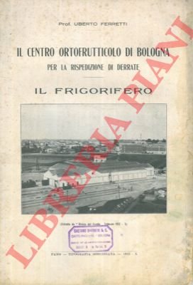 Il Centro Ortofrutticolo di Bologna per la rispedizione di derrate. …