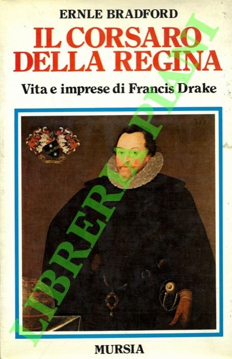 Il corsaro della regina. Vita e imprese di Francis Drake.