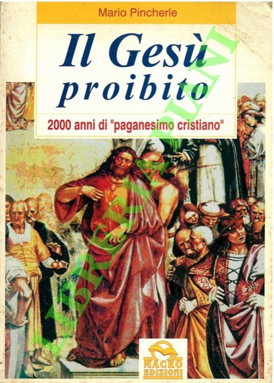 Il Gesù proibito. 2000 anni di “paganesimo cristiano”.