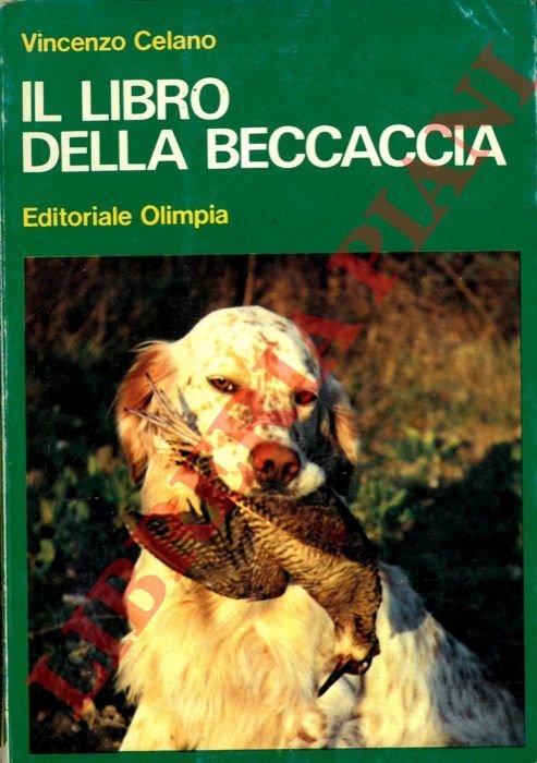 Il libro della beccaccia. Esperienze di un cacciatore sul selvatico …